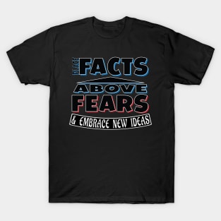 Place Facts Above Fears & Embrace New Ideas Slogan T-Shirt